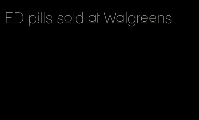 ED pills sold at Walgreens
