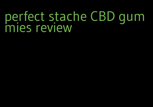 perfect stache CBD gummies review