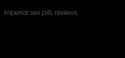 imperial sex pills reviews