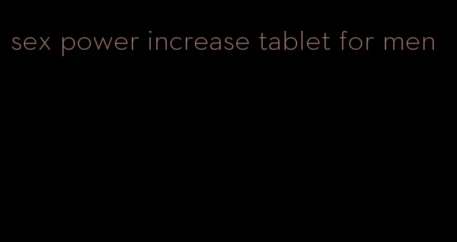 sex power increase tablet for men