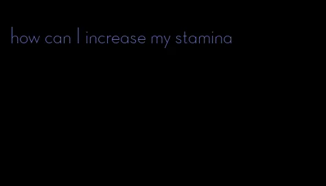 how can I increase my stamina