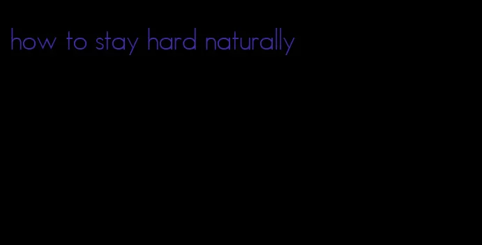 how to stay hard naturally