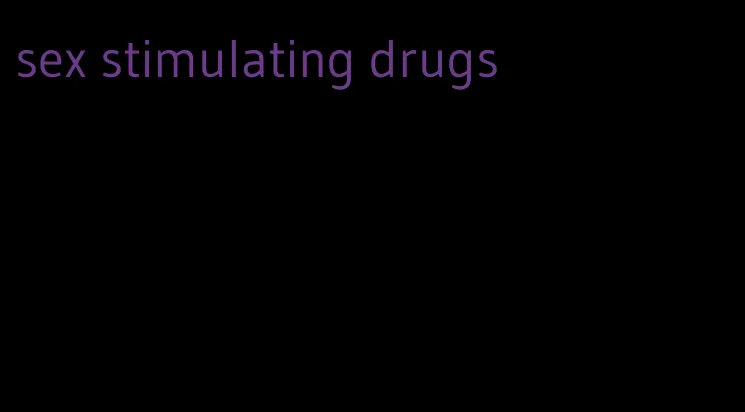 sex stimulating drugs
