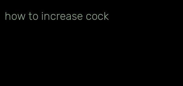 how to increase cock