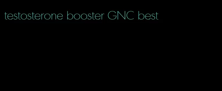 testosterone booster GNC best