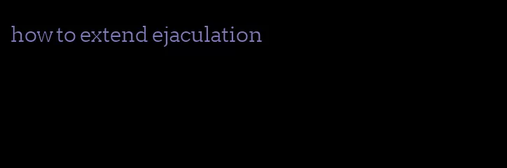 how to extend ejaculation