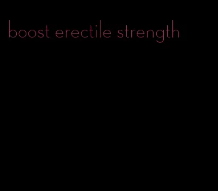boost erectile strength