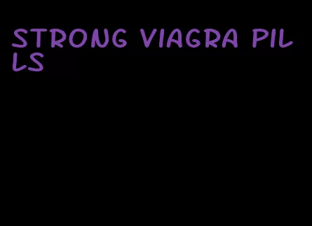 strong viagra pills