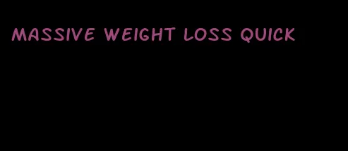 massive weight loss quick