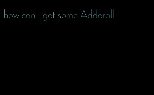 how can I get some Adderall