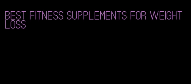 best fitness supplements for weight loss