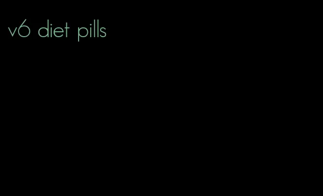 v6 diet pills