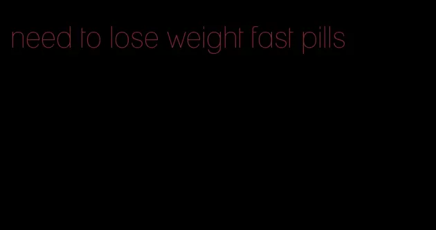 need to lose weight fast pills