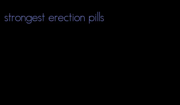 strongest erection pills