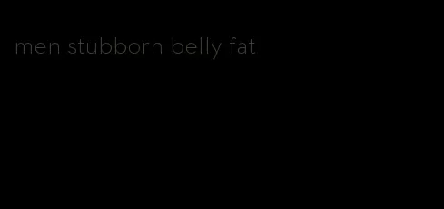 men stubborn belly fat