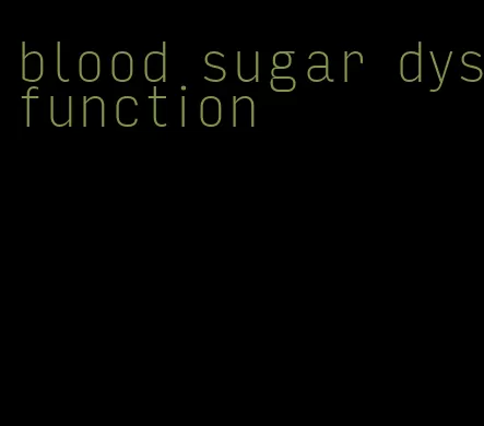 blood sugar dysfunction