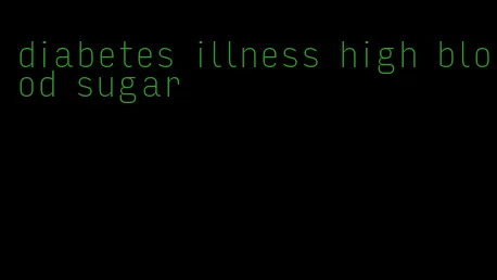 diabetes illness high blood sugar