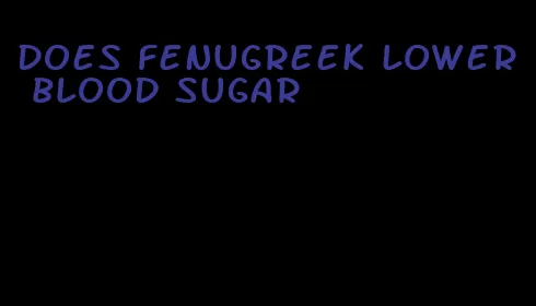 does fenugreek lower blood sugar
