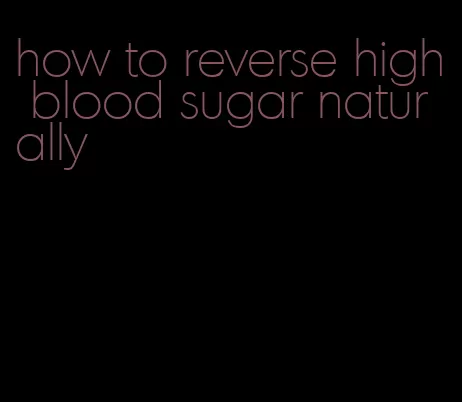 how to reverse high blood sugar naturally