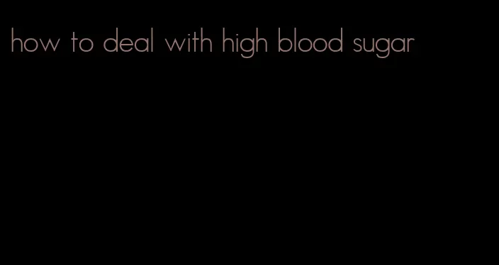 how to deal with high blood sugar