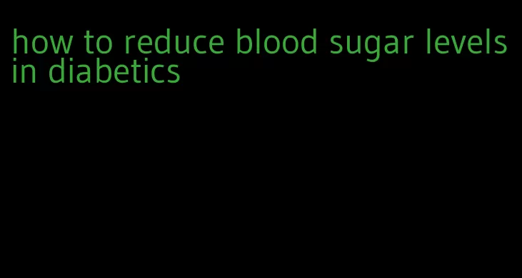 how to reduce blood sugar levels in diabetics