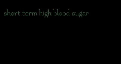 short term high blood sugar