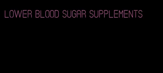 lower blood sugar supplements