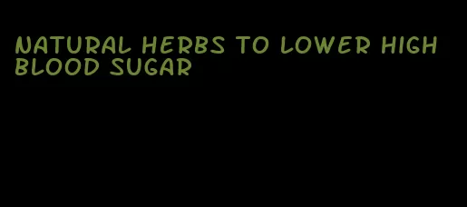 natural herbs to lower high blood sugar