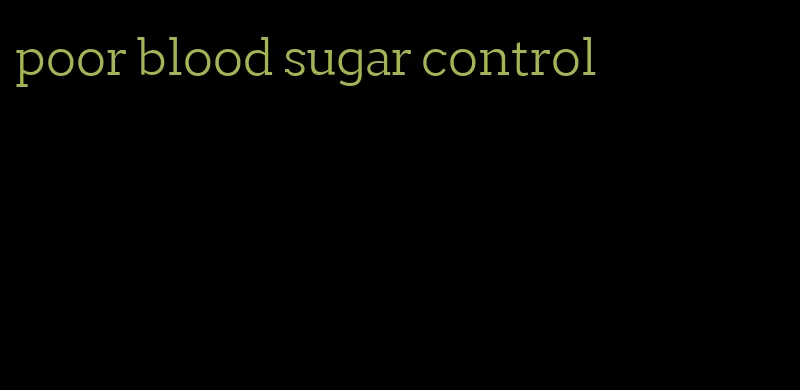 poor blood sugar control