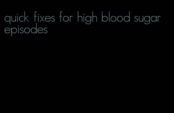 quick fixes for high blood sugar episodes