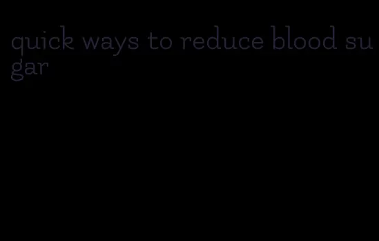 quick ways to reduce blood sugar