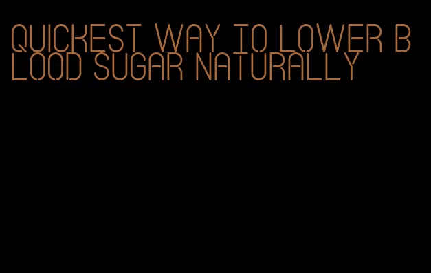 quickest way to lower blood sugar naturally