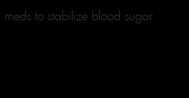 meds to stabilize blood sugar