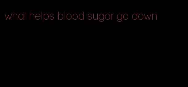 what helps blood sugar go down
