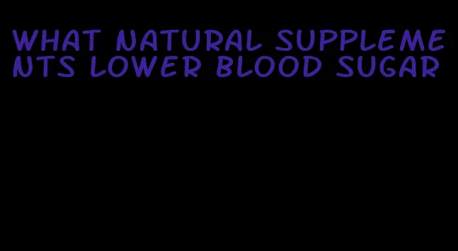 what natural supplements lower blood sugar