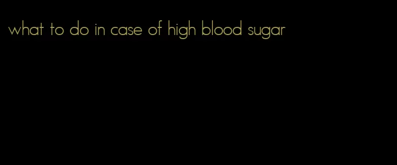 what to do in case of high blood sugar