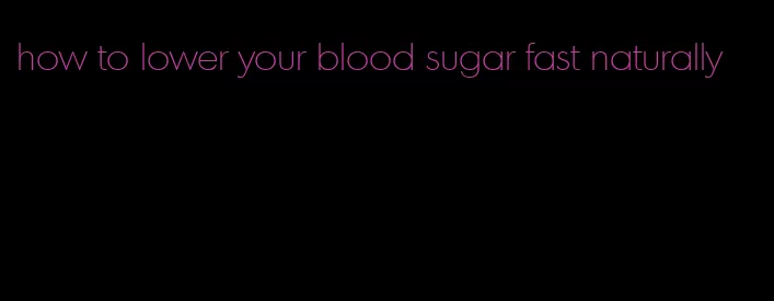 how to lower your blood sugar fast naturally