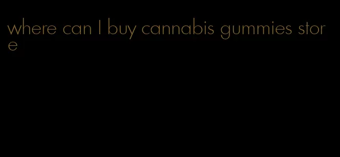 where can I buy cannabis gummies store