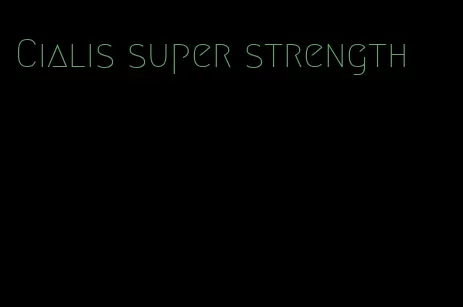 Cialis super strength