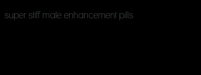 super stiff male enhancement pills