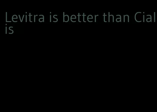 Levitra is better than Cialis