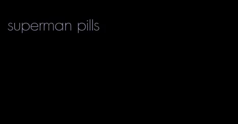 superman pills