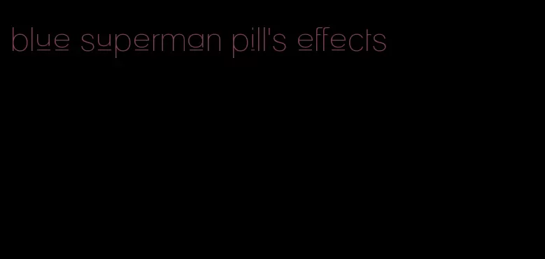blue superman pill's effects