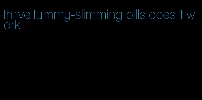 thrive tummy-slimming pills does it work