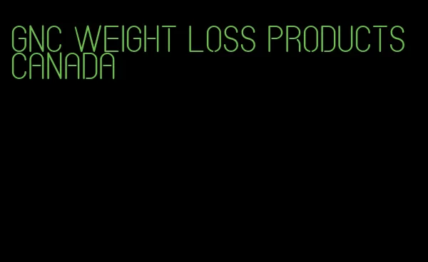 GNC weight loss products Canada