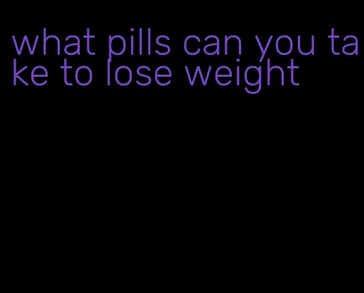 what pills can you take to lose weight