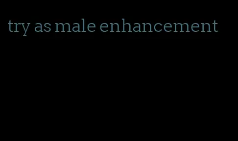 try as male enhancement