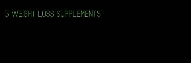 5 weight loss supplements