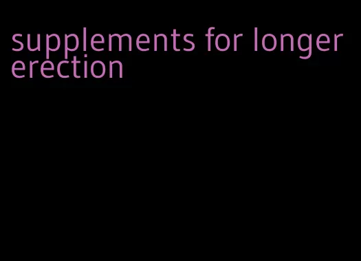 supplements for longer erection
