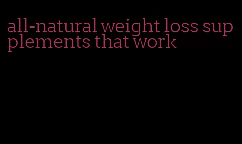 all-natural weight loss supplements that work